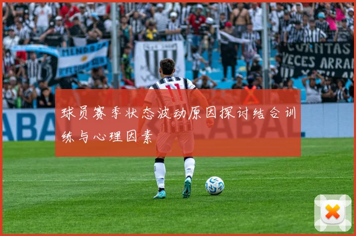 球员赛季状态波动原因探讨结合训练与心理因素