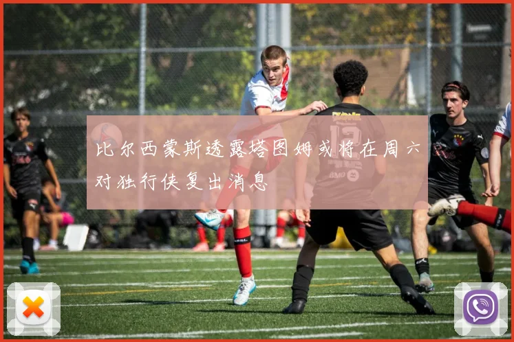 比尔西蒙斯透露塔图姆或将在周六对独行侠复出消息